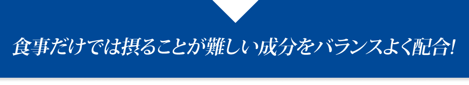 食事だけでは摂ることが難しい成分をバランスよく配合!