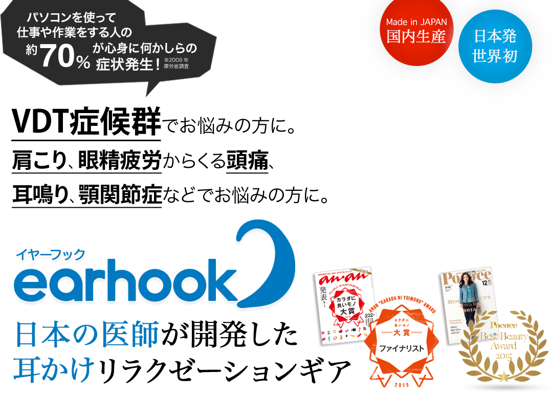 パソコンを使って仕事や作業をする人の約70%が心身に何かしらの症状発生！※2009年 厚労省調査　VDT症候群でお悩みの方に。肩こり、眼精疲労からくる頭痛、耳鳴り、顎関節症などでお悩みの方に。日本の医師が開発した耳かけリラグゼーションギア「イヤーフック」